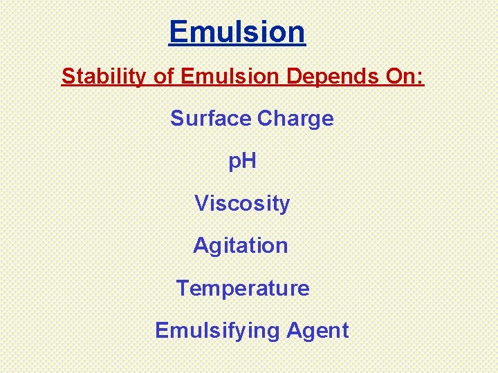 Emulsion Stability of Emulsion Depends On: Surface Charge p. H Viscosity Agitation Temperature Emulsifying