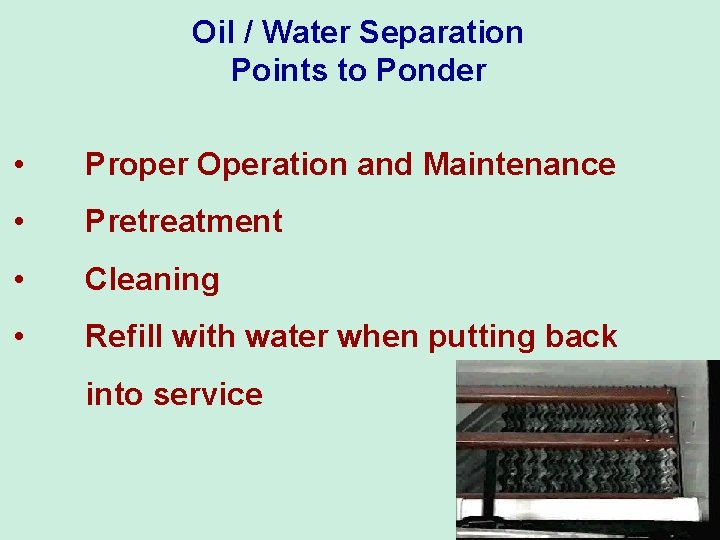 Oil / Water Separation Points to Ponder • Proper Operation and Maintenance • Pretreatment
