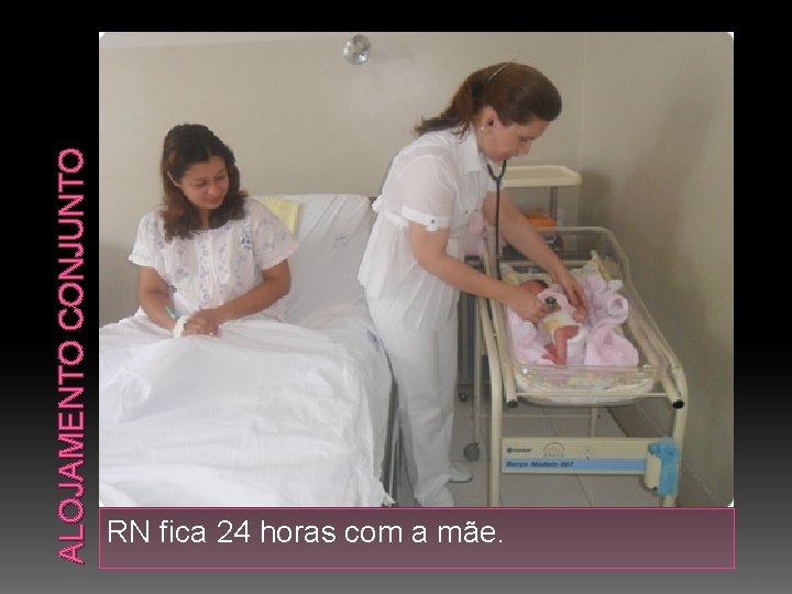 ALOJAMENTO CONJUNTO RN fica 24 horas com a mãe. 