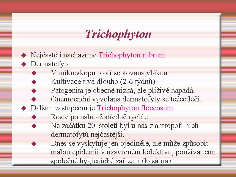 Trichophyton Nejčastěji nacházíme Trichophyton rubrum. Dermatofyta. V mikroskopu tvoří septovaná vlákna. Kultivace trvá dlouho
