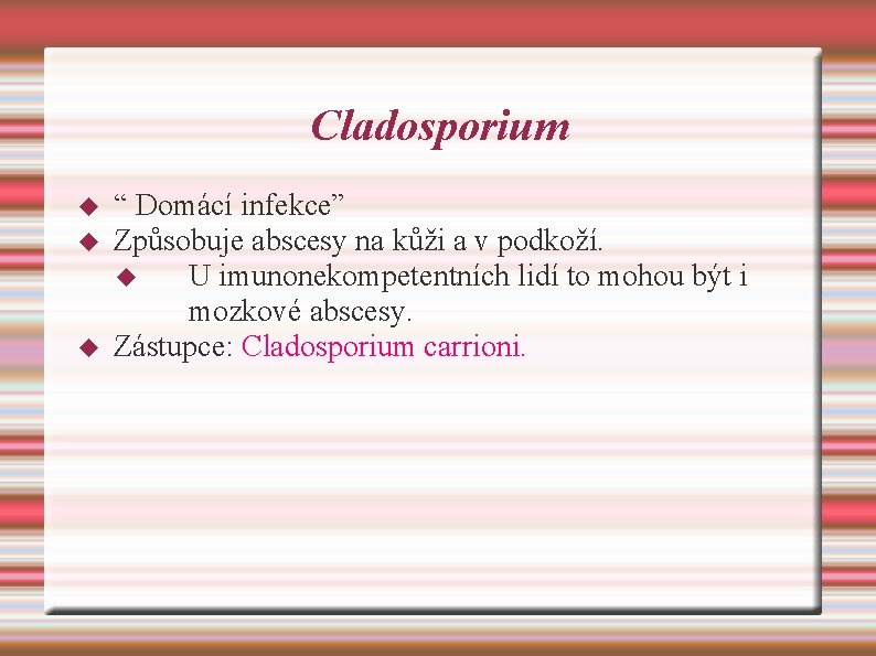 Cladosporium “ Domácí infekce” Způsobuje abscesy na kůži a v podkoží. U imunonekompetentních lidí