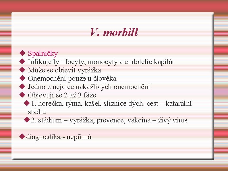 V. morbill Spalničky Infikuje lymfocyty, monocyty a endotelie kapilár Může se objevit vyrážka Onemocnění