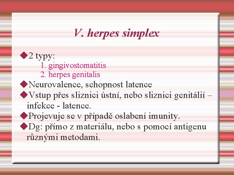 V. herpes simplex 2 typy: 1. gingivostomatitis 2. herpes genitalis Neurovalence, schopnost latence Vstup