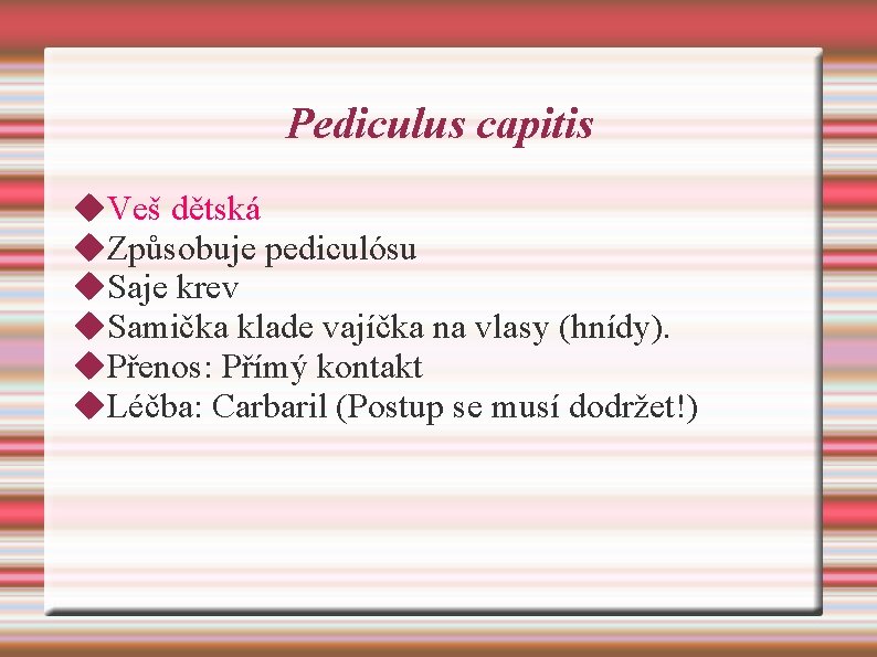 Pediculus capitis Veš dětská Způsobuje pediculósu Saje krev Samička klade vajíčka na vlasy (hnídy).