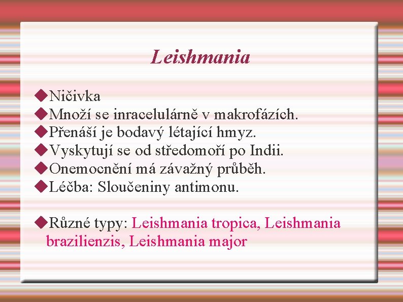 Leishmania Ničivka Množí se inracelulárně v makrofázích. Přenáší je bodavý létající hmyz. Vyskytují se