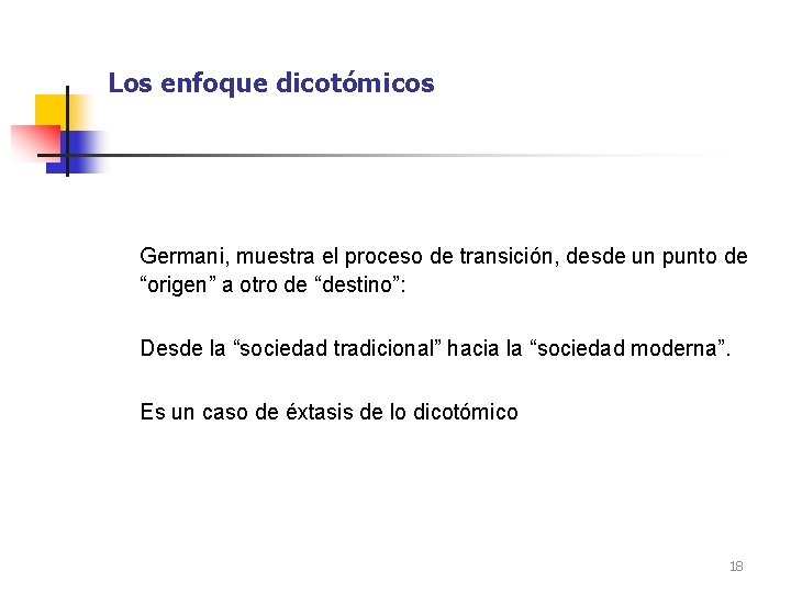 Los enfoque dicotómicos Germani, muestra el proceso de transición, desde un punto de “origen”