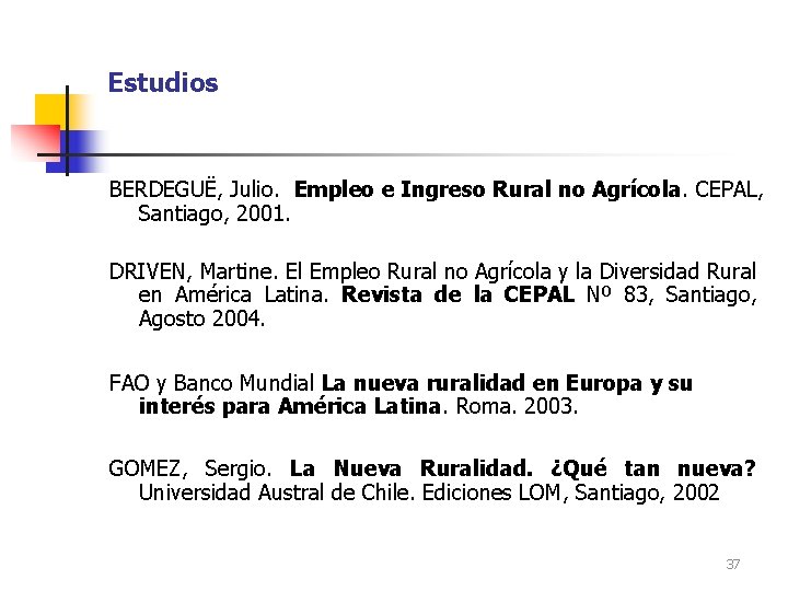 Estudios BERDEGUË, Julio. Empleo e Ingreso Rural no Agrícola. CEPAL, Santiago, 2001. DRIVEN, Martine.