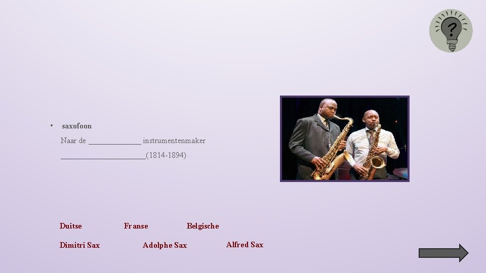  • saxofoon Naar de _______ instrumentenmaker ___________(1814 -1894) Duitse Dimitri Sax Franse Belgische