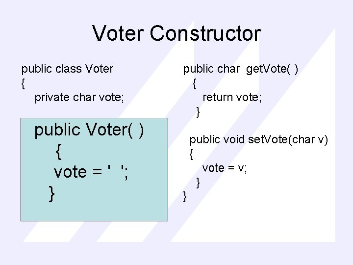 Voter Constructor public class Voter { private char vote; public Voter( ) { vote