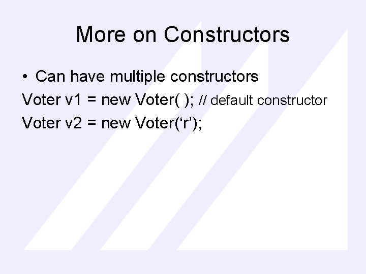 More on Constructors • Can have multiple constructors Voter v 1 = new Voter(