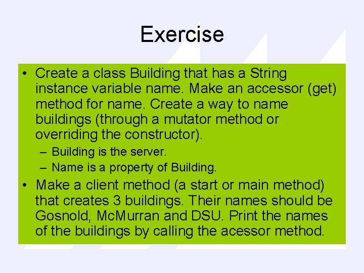 Exercise • Create a class Building that has a String instance variable name. Make