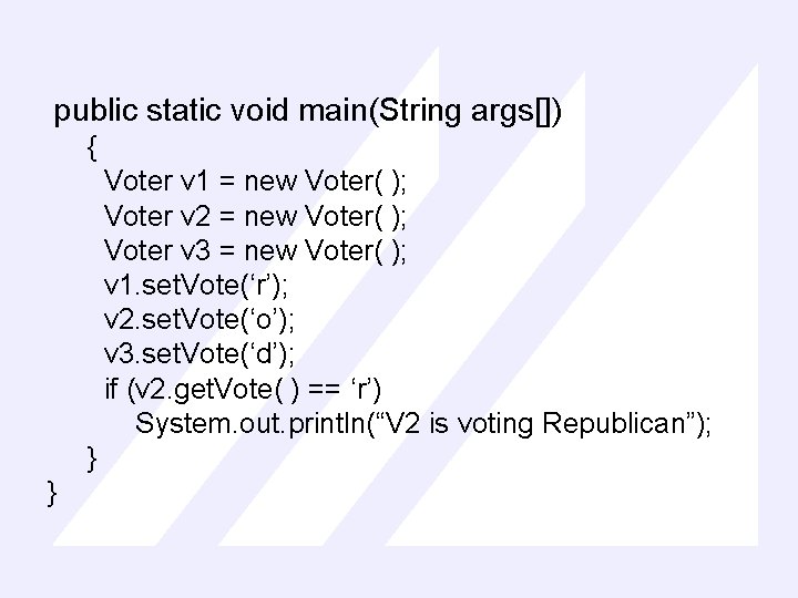 public static void main(String args[]) { Voter v 1 = new Voter( ); Voter