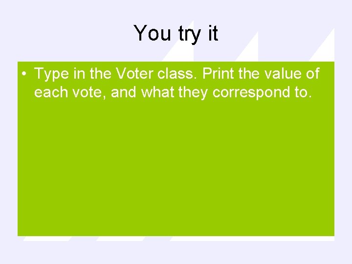 You try it • Type in the Voter class. Print the value of each