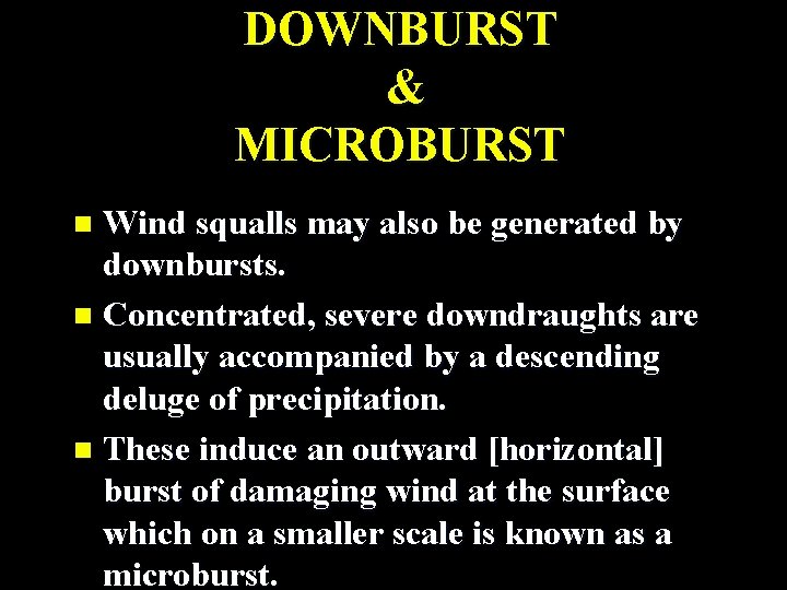 DOWNBURST & MICROBURST Wind squalls may also be generated by downbursts. n Concentrated, severe