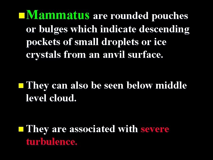 n Mammatus are rounded pouches or bulges which indicate descending pockets of small droplets