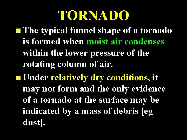 TORNADO n The typical funnel shape of a tornado is formed when moist air