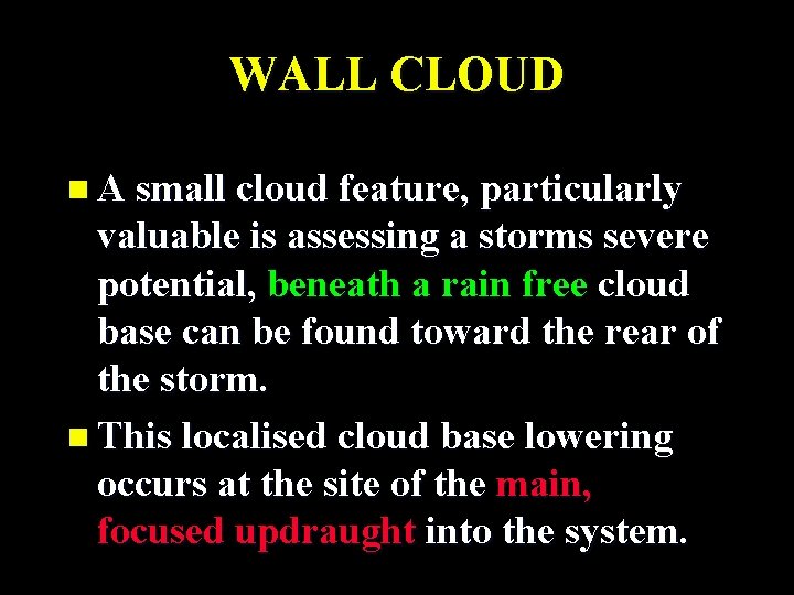 WALL CLOUD n A small cloud feature, particularly valuable is assessing a storms severe