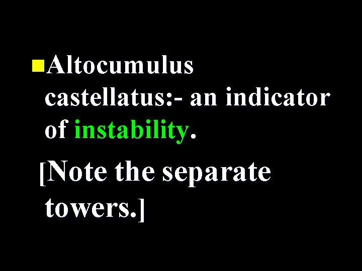 n. Altocumulus castellatus: - an indicator of instability. [Note the separate towers. ] 