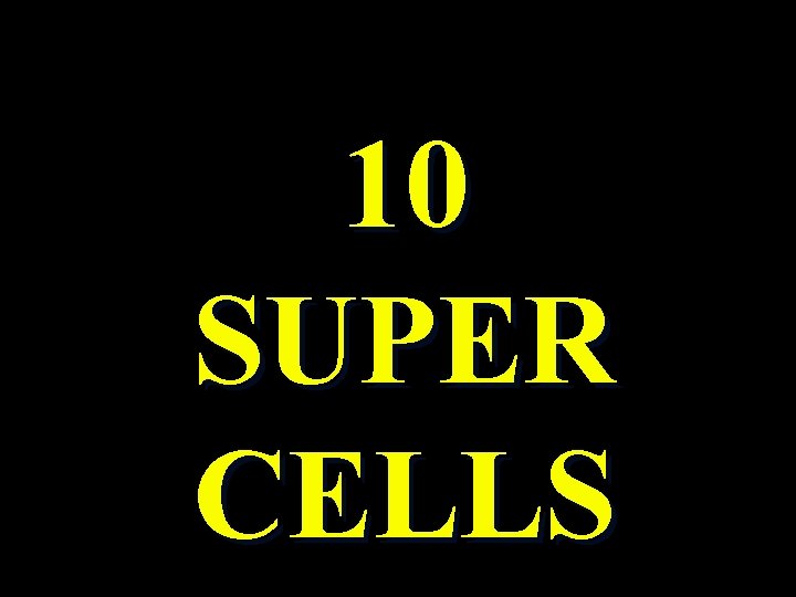 10 SUPER CELLS 