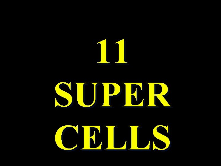 11 SUPER CELLS 