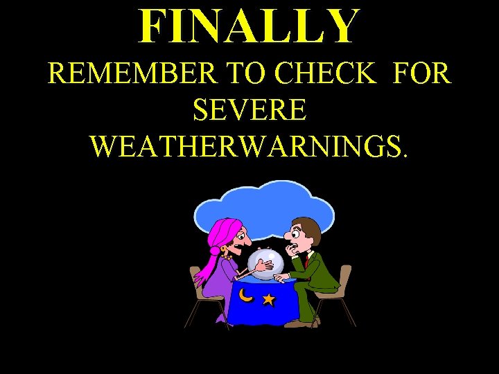 FINALLY REMEMBER TO CHECK FOR SEVERE WEATHERWARNINGS. 