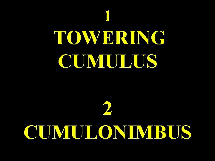 1 TOWERING CUMULUS 2 CUMULONIMBUS 