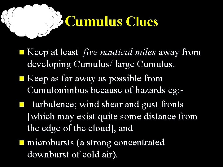 Cumulus Clues Keep at least five nautical miles away from developing Cumulus/ large Cumulus.