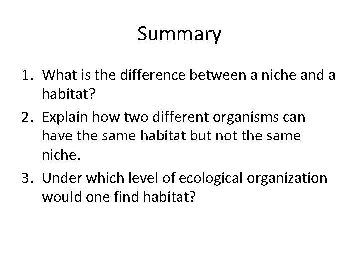 Summary 1. What is the difference between a niche and a habitat? 2. Explain