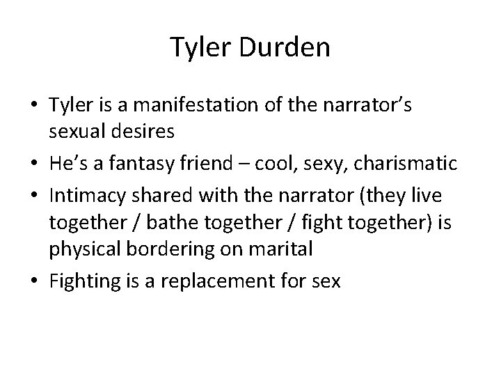 Tyler Durden • Tyler is a manifestation of the narrator’s sexual desires • He’s