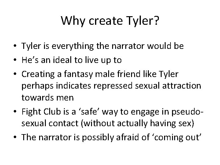 Why create Tyler? • Tyler is everything the narrator would be • He’s an