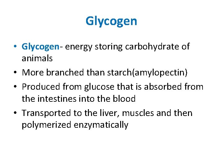 Glycogen • Glycogen- energy storing carbohydrate of animals • More branched than starch(amylopectin) • Glycogen • Glycogen- energy storing carbohydrate of animals • More branched than starch(amylopectin) •