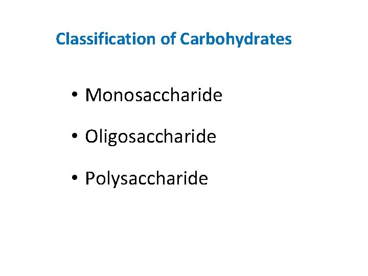 Classification of Carbohydrates • Monosaccharide • Oligosaccharide • Polysaccharide 