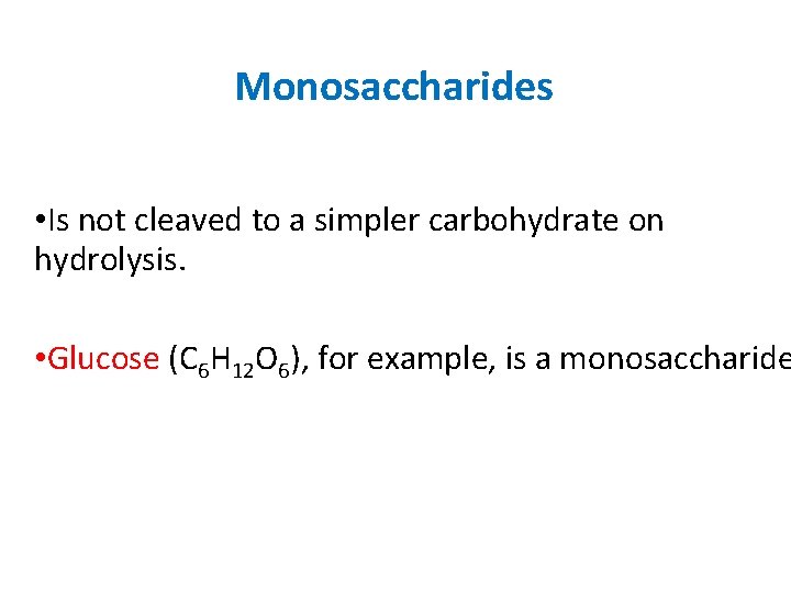 Monosaccharides • Is not cleaved to a simpler carbohydrate on hydrolysis. • Glucose (C