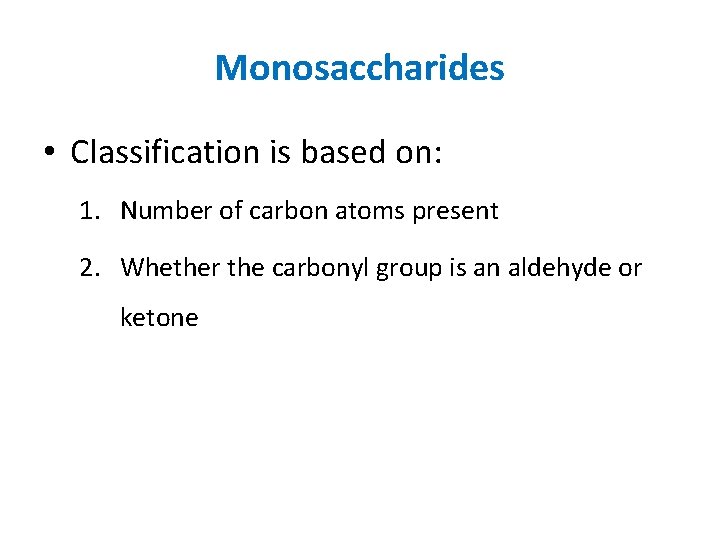 Monosaccharides • Classification is based on: 1. Number of carbon atoms present 2. Whether