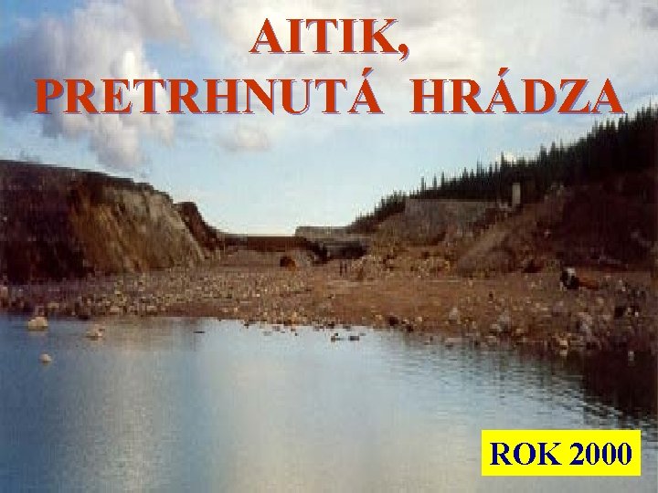 AITIK, PRETRHNUTÁ HRÁDZA ROK 2000 