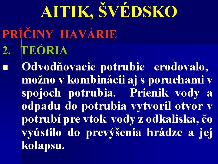 AITIK, ŠVÉDSKO PRÍČINY HAVÁRIE 2. TEÓRIA n Odvodňovacie potrubie erodovalo, možno v kombinácii aj