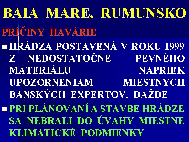 BAIA MARE, RUMUNSKO PRÍČINY HAVÁRIE n HRÁDZA POSTAVENÁ V ROKU 1999 Z NEDOSTATOČNE PEVNÉHO