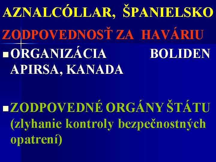 AZNALCÓLLAR, ŠPANIELSKO ZODPOVEDNOSŤ ZA HAVÁRIU n ORGANIZÁCIA BOLIDEN APIRSA, KANADA n ZODPOVEDNÉ ORGÁNY ŠTÁTU