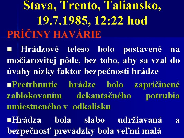 Stava, Trento, Taliansko, 19. 7. 1985, 12: 22 hod PRÍČINY HAVÁRIE Hrádzové teleso bolo