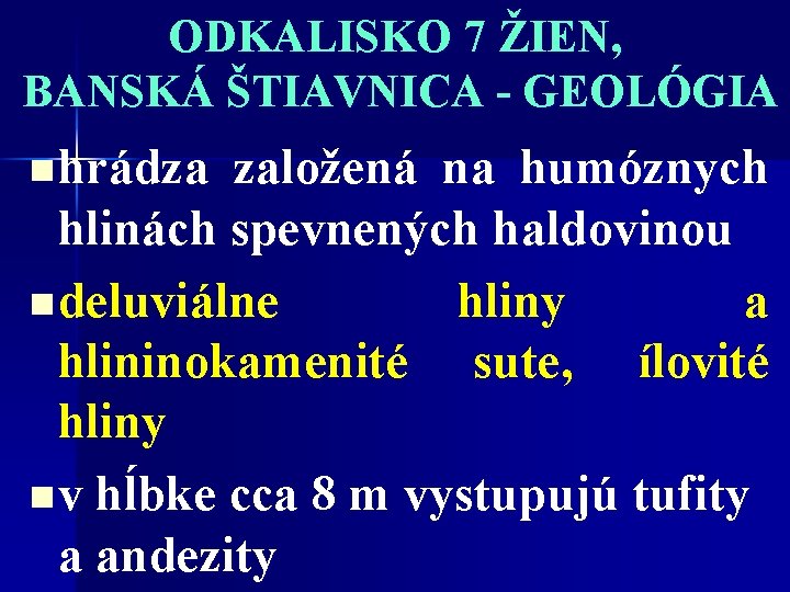 ODKALISKO 7 ŽIEN, BANSKÁ ŠTIAVNICA - GEOLÓGIA n hrádza založená na humóznych hlinách spevnených