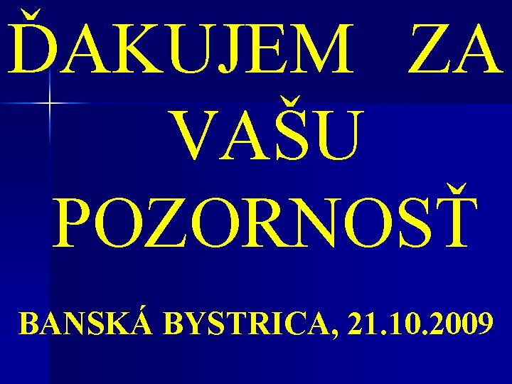 ĎAKUJEM ZA VAŠU POZORNOSŤ BANSKÁ BYSTRICA, 21. 10. 2009 