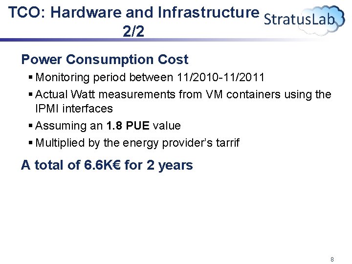 TCO: Hardware and Infrastructure 2/2 Power Consumption Cost § Monitoring period between 11/2010 -11/2011 TCO: Hardware and Infrastructure 2/2 Power Consumption Cost § Monitoring period between 11/2010 -11/2011