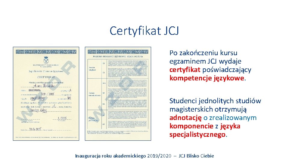 Certyfikat JCJ Po zakończeniu kursu egzaminem JCJ wydaje certyfikat poświadczający kompetencje językowe. Studenci jednolitych