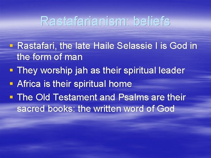 Rastafarianism: beliefs § Rastafari, the late Haile Selassie I is God in the form