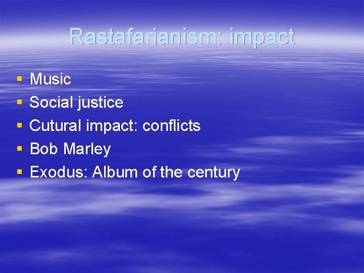 Rastafarianism: impact § § § Music Social justice Cutural impact: conflicts Bob Marley Exodus: