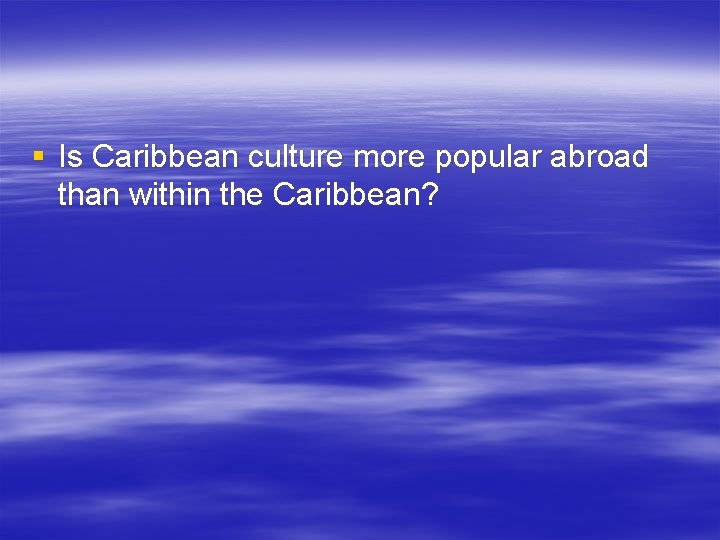 § Is Caribbean culture more popular abroad than within the Caribbean? 