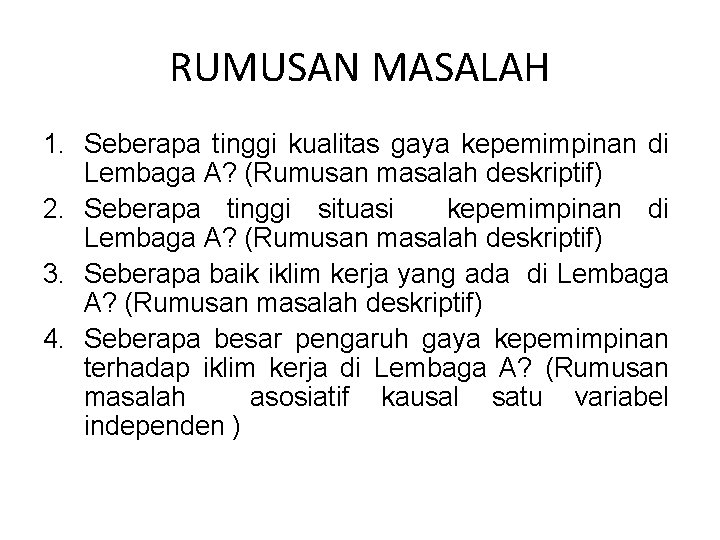 RUMUSAN MASALAH 1. Seberapa tinggi kualitas gaya kepemimpinan di Lembaga A? (Rumusan masalah deskriptif)