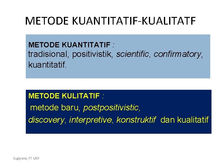 METODE KUANTITATIF-KUALITATF METODE KUANTITATIF : tradisional, positivistik, scientific, confirmatory, kuantitatif. METODE KULITATIF : metode