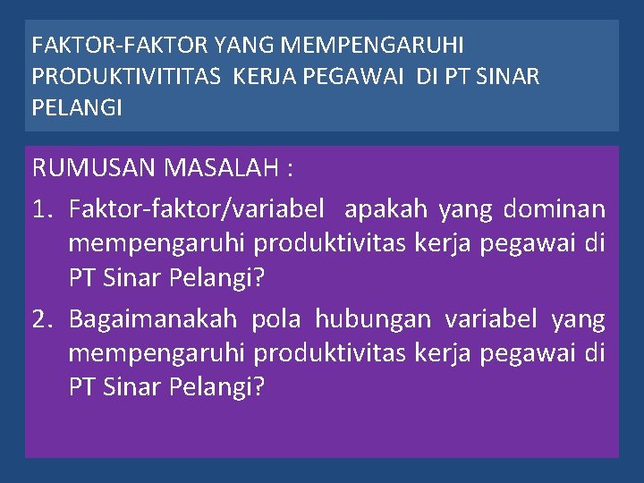FAKTOR-FAKTOR YANG MEMPENGARUHI PRODUKTIVITITAS KERJA PEGAWAI DI PT SINAR PELANGI RUMUSAN MASALAH : 1.