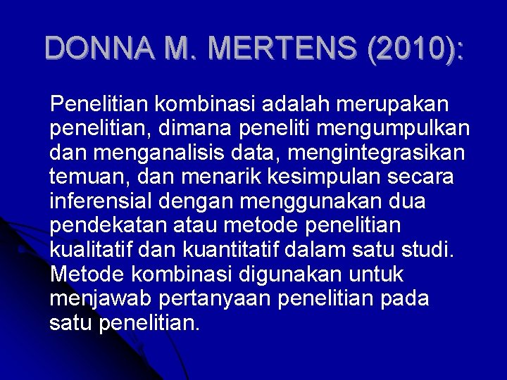 DONNA M. MERTENS (2010): Penelitian kombinasi adalah merupakan penelitian, dimana peneliti mengumpulkan dan menganalisis